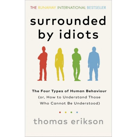 Surrounded by Idiots : The Four Types of Human Behaviour (or, How to Understand Those Who Cannot Be Understood)