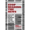 Stop Reading the News : A Manifesto for a Happier, Calmer and Wiser Life