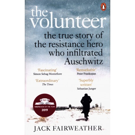 The Volunteer : The True Story of the Resistance Hero who Infiltrated Auschwitz The Volunteer : The True Story of the Resistance Hero who Infiltrated Auschwitz