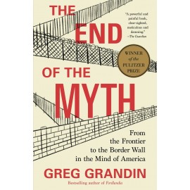 The End of the Myth : From the Frontier to the Border Wall in the Mind of America