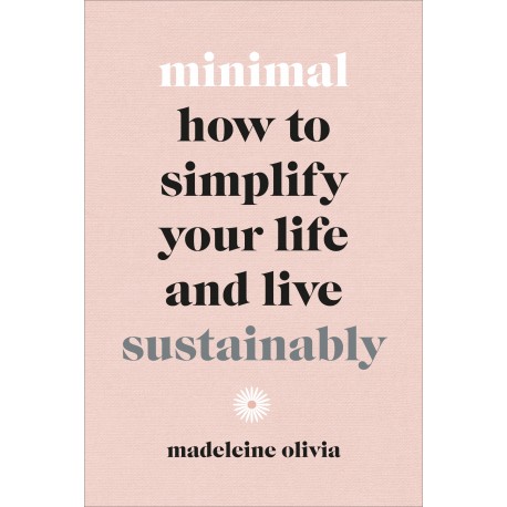 Minimal : How to simplify your life and live sustainably