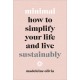 Minimal : How to simplify your life and live sustainably