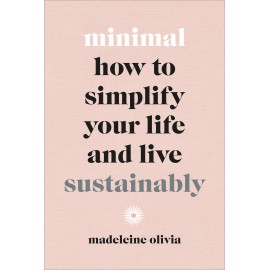 Minimal : How to simplify your life and live sustainably