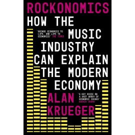 Rockonomics : How the Music Industry Can Explain the Modern Economy