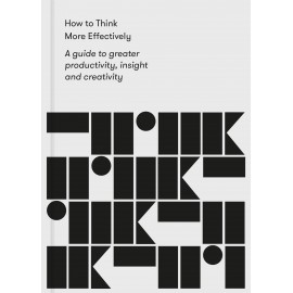 How to Think More Effectively : A Guide to greater productivity, insight and creativity