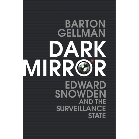 Dark Mirror : Edward Snowden and the Surveillance State
