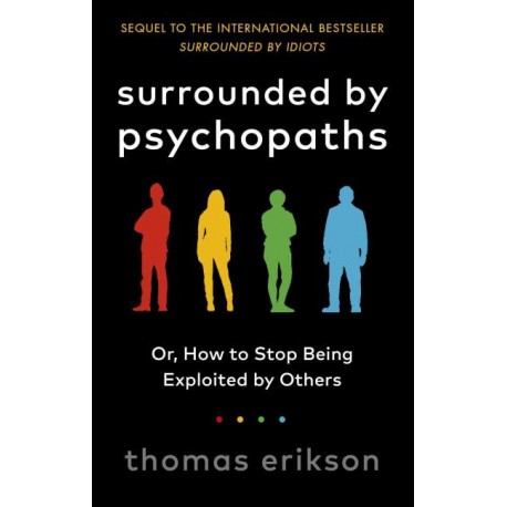Surrounded by Psychopaths : or, How to Stop Being Exploited by Others