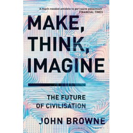 Make, Think, Imagine : The Future of Civilisation