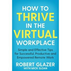 How to Thrive in the Virtual Workplace : Simple and Effective Tips for Successful, Productive and Empowered Remote Work