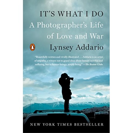 It's What I Do : A Photographer's Life of Love and War