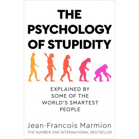 The Psychology of Stupidity : Explained by Some of the World's Smartest People