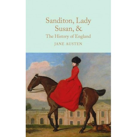 Sanditon, Lady Susan, & The History of England : The Juvenilia and Shorter Works of Jane Austen