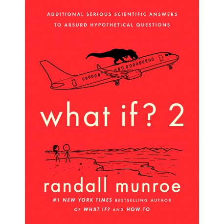 What If?2 : Additional Serious Scientific Answers to Absurd Hypothetical Questions