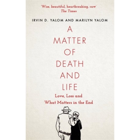 A Matter of Death and Life : Love, Loss and What Matters in the End