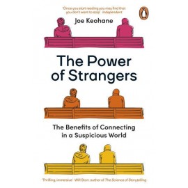 The Power of Strangers : The Benefits of Connecting in a Suspicious World