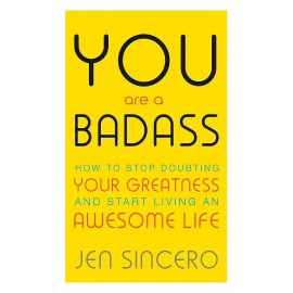 You Are a Badass : How to Stop Doubting Your Greatness and Start Living an Awesome Life