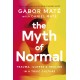 The Myth of Normal : Trauma, Illness & Healing in a Toxic Culture