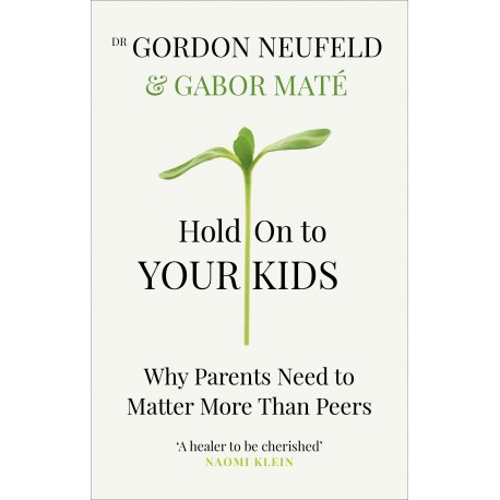 Hold on to Your Kids : Why Parents Need to Matter More Than Peers