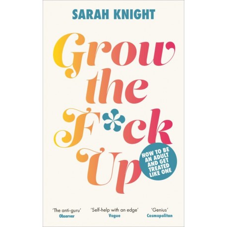 Grow the F*ck Up : How to be an adult and get treated like one