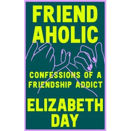 Friendaholic : Confessions of a Friendship Addict