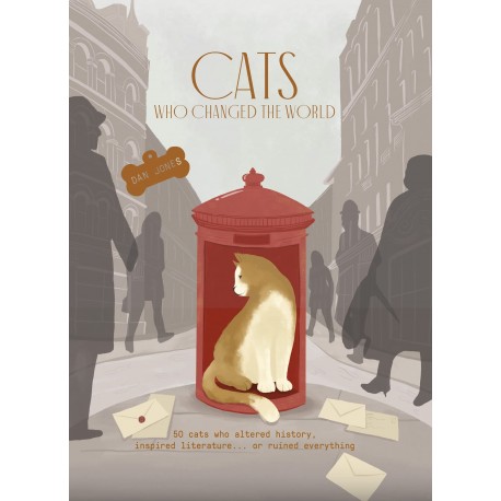 Cats Who Changed the World: 50 cats who altered history, inspired literature... or ruined everything 