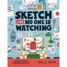 Sketch Like No One is Watching: A beginner's guide to conquering the blank page