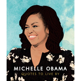The Little Book of Michelle Obama: Quotes to Live by: A Life-Affirming Collection of More than 170 Quotes