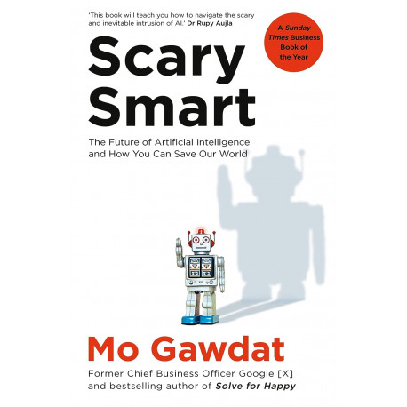 Scary Smart : The Future of Artificial Intelligence and How You Can Save Our World