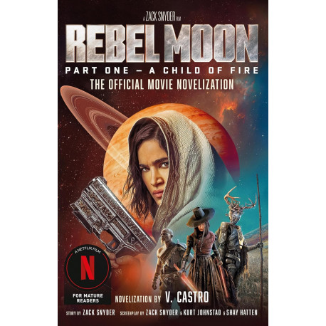 Rebel Moon Part One - A Child Of Fire: The Official Novelization Rebel Moon Part One - A Child Of Fire: The Official Novelization