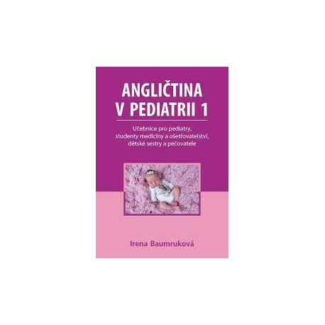 Angličtina v pediatrii 1 - Učebnice pro pediatry, studenty medicíny a ošetřovatelství, dětské sestry a pečovatele