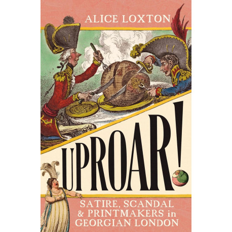 UPROAR!: Satire, Scandal and Printmakers in Georgian London