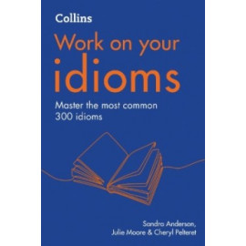 Work on Your Idioms Second Edition B1-C2