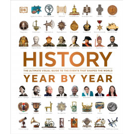 History Year by Year: The Ultimate Visual Guide to the Events that Shaped the World