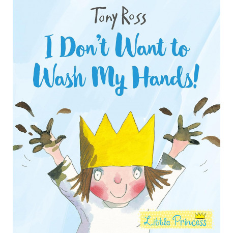 I Don't Want to Wash My Hands!: Tony Ross (Little Princess)