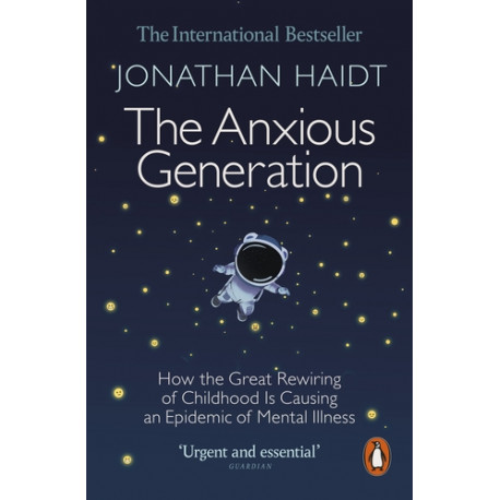 The Anxious Generation How the Great Rewiring of Childhood Is Causing an Epidemic of Mental Illness
