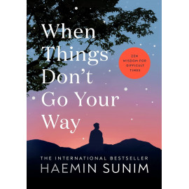 When Things Don’t Go Your Way: Zen Wisdom for Difficult Times 