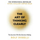 The Art of Thinking Clearly: The Secrets of Perfect Decision-Making