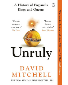 Unruly  A History of England's Kings and Queens
