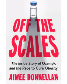 Off the Scales: The Inside Story of Ozempic and the Race to Cure Obesity