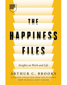 The Happiness Files: Insights on Work and Life by Arthur C. Brooks