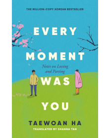 Every Moment Was You: Notes on Loving and Parting