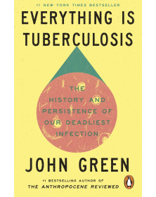 Everything Is Tuberculosis  The History and Persistence of Our Deadliest Infection