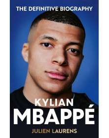Kylian Mbappe: The Definitive Biography of the World Cup Star