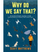 Why Do We Say That? 101 Idioms, Phrases, Sayings & Facts! A Brief History On Where They Come From!