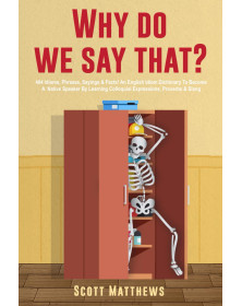 Why Do We Say That? 404 Idioms, Phrases, Sayings & Facts!