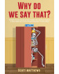 Why Do We Say That? 404 Idioms, Phrases, Sayings & Facts!