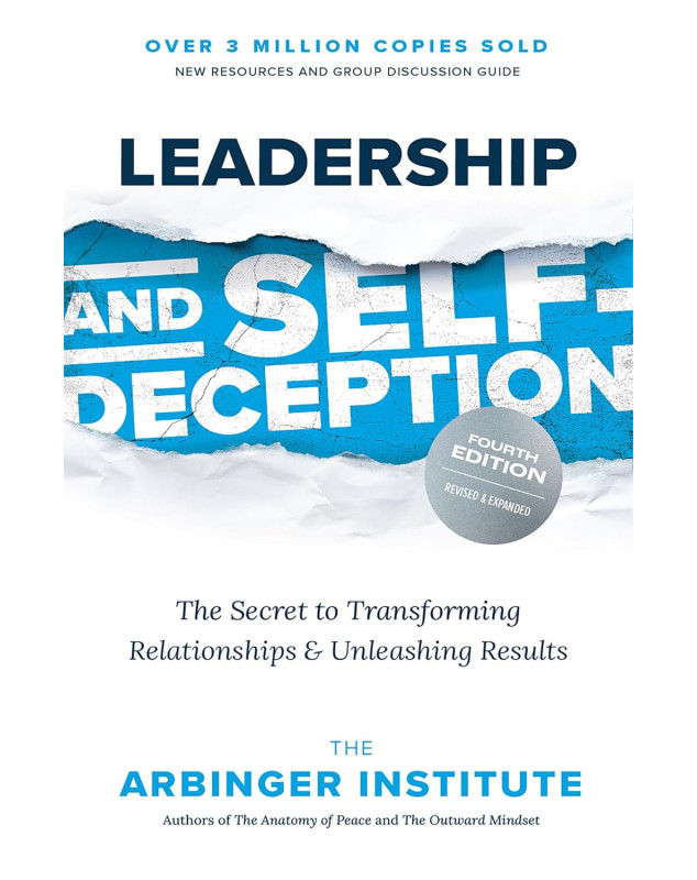 Leadership and Self-Deception, Fourth Edition: The Secret to Transforming Relationships and Unleashing Results
