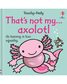 Usborne: Touchy-feely  That's not my axolotl...