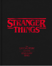 Stranger Things: The Official Story Behind the Legendary Series