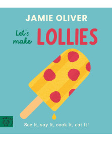 Let's Make Lollies: See it, say it, cook it, eat it! (Jamie's Little Food Library, 6)